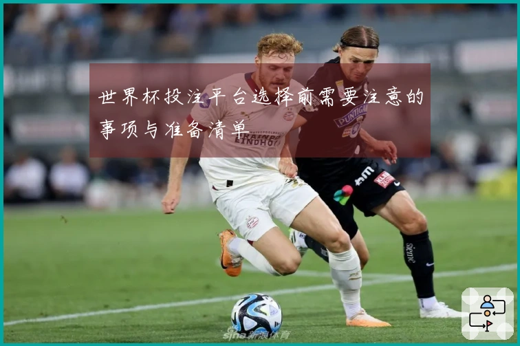 世界杯投注平台选择前需要注意的事项与准备清单